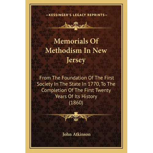 Memorials Of Methodism In New Jersey: From The Foundation Of The First Society In The State In 1770, To The Completion Of The First Twenty Years Of It - Paperback