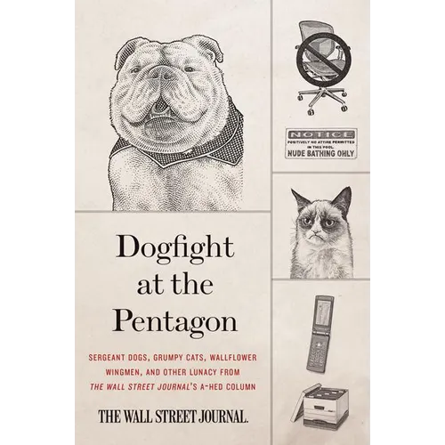Dogfight at the Pentagon: Sergeant Dogs, Grumpy Cats, Wallflower Wingmen, and Other Lunacy from the Wall Street Journal's A-Hed Column - Paperback
