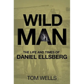 Wild Man: The Life and Times of Daniel Ellsberg - Paperback