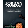 Jordan cookbook: Savor the Flavors of the Levant: Jordanian Delights Unveiled - Paperback