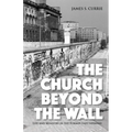 The Church Beyond the Wall: Life and Ministry in the Former East Germany - Paperback