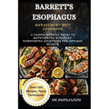 Barrett's Esophagus Management Diet Cookbook: A Comprehensive Guide to Maintaining Wellness: Nourishing Solutions for Optimal Health - Paperback