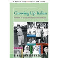 Growing Up Italian: How Being Brought Up as an Italian-American Helped Shape the Characters, Lives, and Fortunes of Twenty-Four Celebrated Americans - Paperback