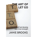 The Art of Let Go: Free yourself and develop your inner strength - Paperback
