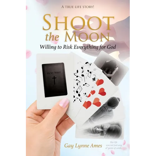 Shoot the Moon: Willing to Risk Everything for God A TRUE LIFE STORY Her life was not just any ole game of cards! - Paperback
