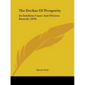 The Decline Of Prosperity: Its Insidious Cause And Obvious Remedy (1879) - Paperback