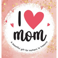I Love Mom: A Beautiful Gift for Mothers to Treasure - Hardcover