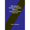 Little Journeys to the Homes of the Great - Volume 13: Little Journeys to the Homes of Great Lovers - Paperback