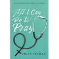 All I Can Do Is Pray: Discovering the Power of Prayer - Paperback