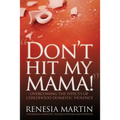 Don't Hit My Mama: Overcoming the Effects of Childhood Domestic Violence - Paperback