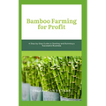 Bamboo Farming for Profit: A Step-by-Step Guide to Starting and Running a Successful Business - Paperback