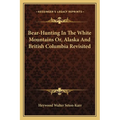 Bear-Hunting In The White Mountains Or, Alaska And British Columbia Revisited - Paperback