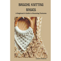 Brioche Knitting Basics: A Beginner's Guide to Stunning Textures - Paperback