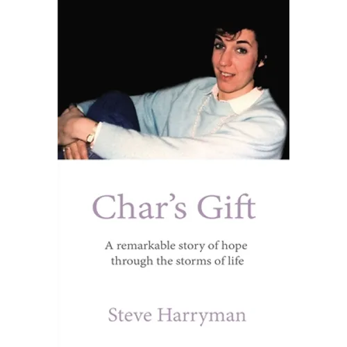 Char's Gift: A Remarkable Story of Hope Through the Storms of Life - Hardcover