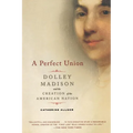 A Perfect Union: Dolley Madison and the Creation of the American Nation - Paperback