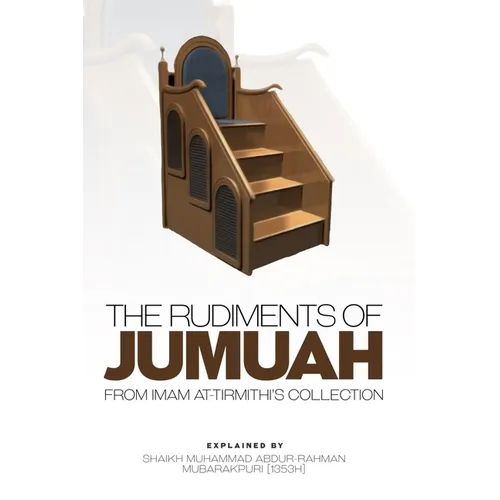The Rudiments of Jumuah: Explained by Shaikh Muhammad Abdur-Rahman Mubarakpuri[1353h] - Paperback