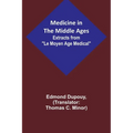 Medicine in the Middle Ages; Extracts from "Le Moyen Age Medical" by Dr. Edmond Dupouy; translated by T. C. Minor - Paperback