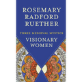 Visionary Women: Three Medieval Mystics - Paperback