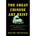 The Great Chinese Art Heist: Imperialism, Organized Crime, and the Hidden Story of China's Stolen Artistic Treasures - Hardcover