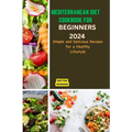 Mediterranean Diet Cookbook for Beginners 2024: Delicious Recipes for a Healthy Lifestyle - Paperback