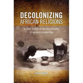 Decolonizing African Religion: A Short History of African Religions in Western Scholarship - Paperback