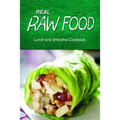 Real Raw Food - Lunch and Smoothie Cookbook: Raw diet cookbook for the raw lifestyle - Paperback