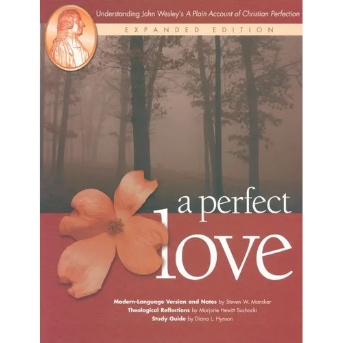 A Perfect Love: Understanding John Wesley's A Plain Account of Christian Perfection: Expanded Edition - Paperback