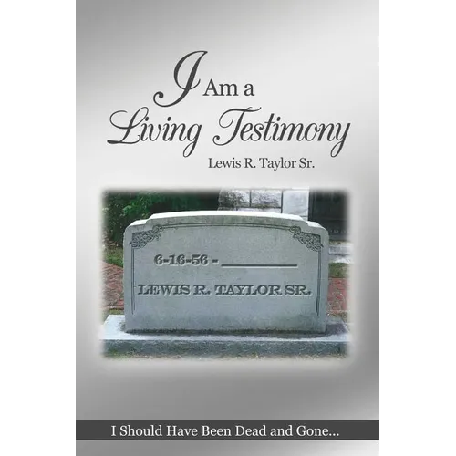 I Am a Living Testimony: I Should Have Been Dead and Gone... but the Lord Let Me Live On! - Paperback
