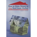 How to Make Money in Any Real Estate Market - Hardcover