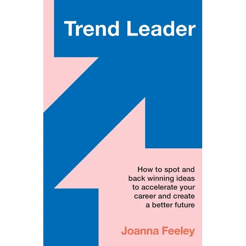 Trend Leader: How to Spot and Back Winning Ideas to Accelerate Your Career and Create a Better Future - Paperback