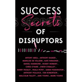 Success Secrets of Disruptors - Paperback