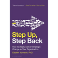 Step Up, Step Back: How to Really Deliver Strategic Change in Your Organization - Paperback