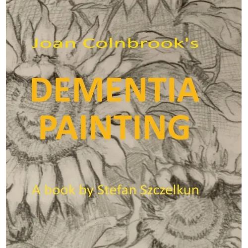Dementia Painting: painting as therapy and as art - Hardcover