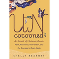 Uncocooned: A Memoir of Metamorphosis: Faith, Resilience, Reinvention, and the Courage to Begin Again - Hardcover