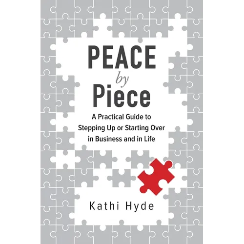 PEACE by Piece: A practical guide to stepping up or starting over in business and in life - Paperback