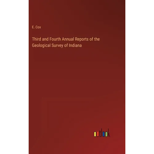 Third and Fourth Annual Reports of the Geological Survey of Indiana - Hardcover