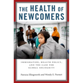 The Health of Newcomers: Immigration, Health Policy, and the Case for Global Solidarity - Hardcover