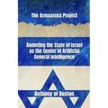 The Armaaruss Project: Anointing the State of Israel as the Center of Artificial General Intelligence - Paperback