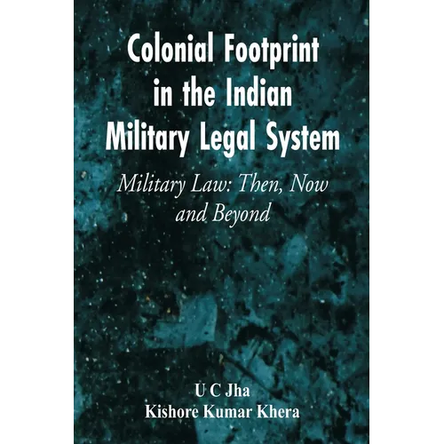 Colonial Footprint in the Indian Military Legal System Military Law: Then, Now and Beyond - Paperback