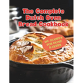 The Complete Dutch Oven Bread Cookbook: 110+ Recipes for Home Bakers - Paperback