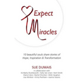 Expect Miracles: 10 Beautiful Souls Share Stories of Hope, Inspiration & Transformation - Paperback
