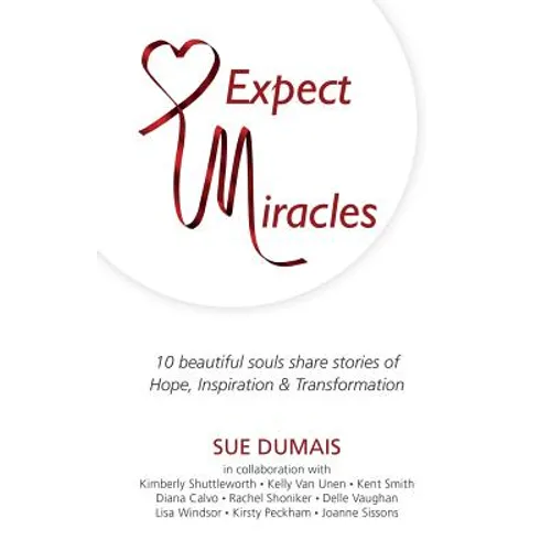 Expect Miracles: 10 Beautiful Souls Share Stories of Hope, Inspiration & Transformation - Paperback