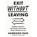 Exit Without Leaving: Building a Business That Thrives with You but Doesn't Depend on You - Hardcover