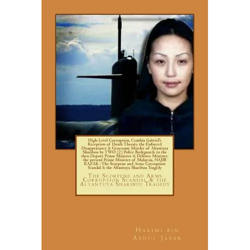 High-Level Corruption and the Enforced Disappearance & Gruesome Murder of Altantuya Sharibuu by Two Police Bodyguards to the then Deputy Prime Ministe - Paperback