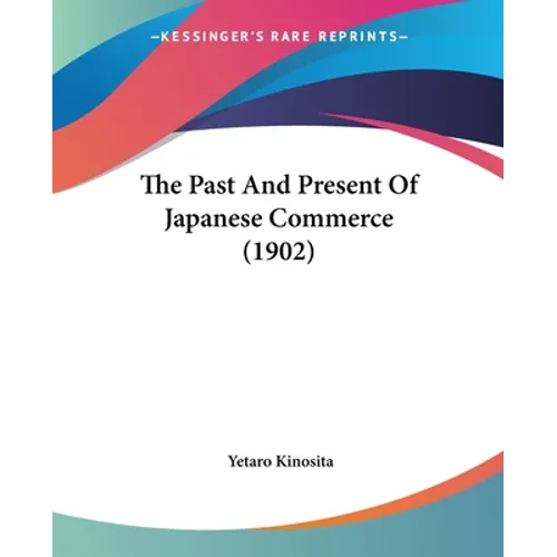 The Past And Present Of Japanese Commerce (1902) - Paperback