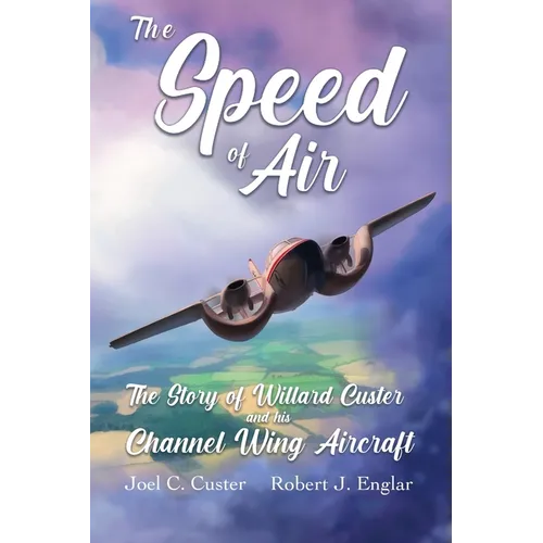 The Speed of Air: The Story of Willard Custer and his Channel Wing Aircraft - Paperback
