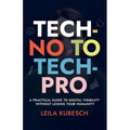 Tech-No to Tech Pro a Practical Guide to Digital Visibility Without Losing Your Humanity - Paperback