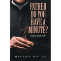 Father do You have a minute?: Come unto Me - Paperback