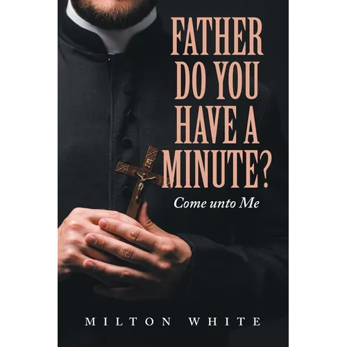 Father do You have a minute?: Come unto Me - Paperback