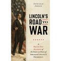 Lincoln's Road to War: A Day-by-Day Account of the First 60 Days of Abraham Lincoln's Presidency - Hardcover
